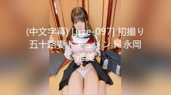 (中文字幕) [jrze-097] 初撮り五十路妻ドキュメント 永岡雅美