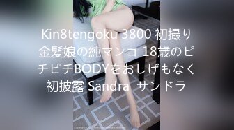 Kin8tengoku 3800 初撮り金髪娘の純マンコ 18歳のピチピチBODYをおしげもなく初披露 Sandra  サンドラ