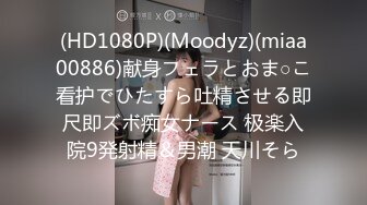 (HD1080P)(Moodyz)(miaa00886)献身フェラとおま○こ看护でひたすら吐精させる即尺即ズボ痴女ナース 极楽入院9発射精＆男潮 天川そら