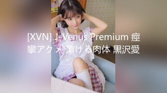 [XVN] J-Venus Premium 痙攣アクメ 蕩ける肉体 黒沢愛