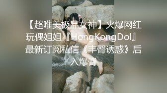 【超唯美极品女神】火爆网红玩偶姐姐『HongKongDol』最新订阅私信《丰臀诱惑》后入爆臀