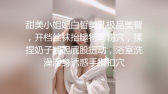 甜美小姐姐白皙美乳极品美臀，开档丝袜抬腿特写粉穴，揉捏奶子翘起屁股扭动，浴室洗澡湿身诱惑手指扣穴