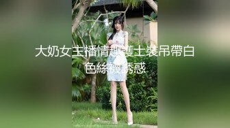 大奶女主播情趣護士裝吊帶白色絲襪誘惑