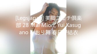 [Legsjapan] 美脚フェチ倶楽部 28 Mai Miori, Yui Kasugano みおり舞 春日野結衣