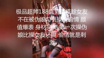 极品超帅188直男男模趁女友不在被伪娘勾引操逼偷情 颜值爆表 身材完美 第一次操伪娘比操女友还爽 偷情就是刺激