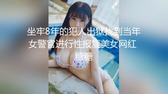 坐牢8年的犯人出狱找到当年女警官进行性报复美女网红 糖糖