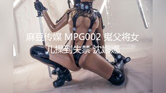 麻豆传媒 MPG002 鬼父将女儿操到失禁 沈娜娜