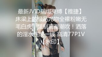 最新JVID捆绑束缚【雅捷】床梁上的极品尤物全裸粉嫩无毛白虎，强制高潮潮吹！洒落的淫水连成一线 高清77P1V【水印】