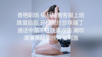 香艳职场 极品销售客服上班跳蛋自慰 开档黑丝珍珠骚丁 通话中禁不住跳蛋攻击 潮吹滑落美腿黑丝异常刺激