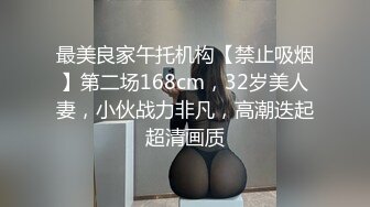 最美良家午托机构【禁止吸烟】第二场168cm，32岁美人妻，小伙战力非凡，高潮迭起超清画质