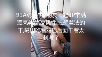 91AV大神和朋友一起3P丰满漂亮美女,高挑性感,想着法的干,嘴里吃着鸡巴后面干着太刺激了