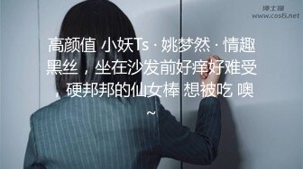 高颜值 小妖Ts · 姚梦然 · 情趣黑丝，坐在沙发前好痒好难受，硬邦邦的仙女棒 想被吃 噢~