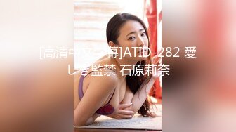 [高清中文字幕]ATID-282 愛しき監禁 石原莉奈