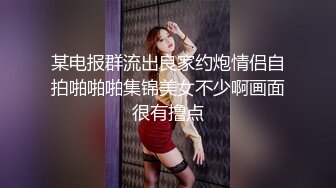 某电报群流出良家约炮情侣自拍啪啪啪集锦美女不少啊画面很有撸点