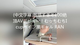 (中文字幕)敏感すぎて100絶頂AVデビュー！むっちむちIcupボイン黒ギャル RAN