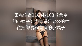 果冻传媒91CM-103《善良的小姨子》为了满足老公的性欲捆绑诱骗善良的小姨子