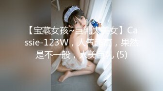 【宝藏女孩~巨乳大美女】Cassie-123W，人气超高，果然是不一般，人美巨乳 (5)