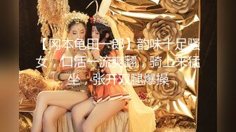 【冈本龟田一郎】韵味十足骚女，口活一流爽翻，骑上来猛坐，张开双腿爆操