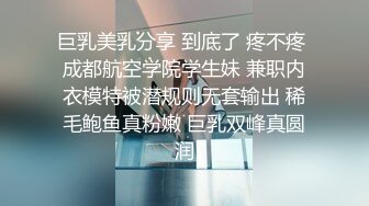 巨乳美乳分享 到底了 疼不疼 成都航空学院学生妹 兼职内衣模特被潜规则无套输出 稀毛鲍鱼真粉嫩 巨乳双峰真圆润