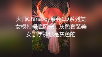 大师ChinaJoy展会CD系列美女模特裙底风光，灰色套装美女丁字裤也是灰色的