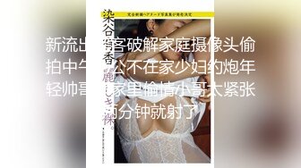 新流出黑客破解家庭摄像头偷拍中午老公不在家少妇约炮年轻帅哥来家里偷情小哥太紧张两分钟就射了