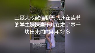 土豪大叔微信聊天认还在读书的学生妹妹当干儿女发了壹千块出来啪啪毛毛好多